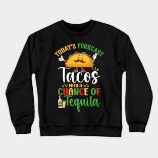 Cinco De Mayo Today's Forecast - Tacos With A Chance Of Tequila Crewneck Sweatshirt